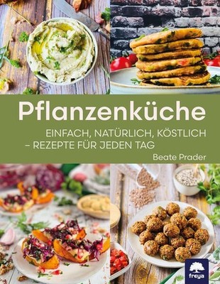 Pflanzenküche einfach, natürlich, köstlich - Rezepte für jeden Tag Prader, Beate