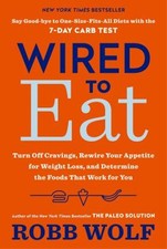 Wired to Eat : Turn off Cravings, Rewire Your Appetite for Weight