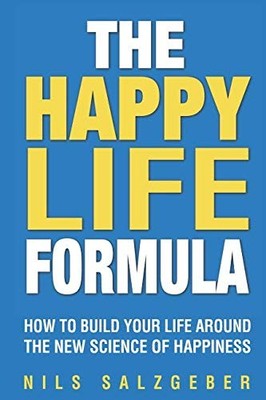 THE HAPPY LIFE FORMULA: HOW TO BUILD YOUR LIFE AROUND THE By Nils Salzgeber NEW