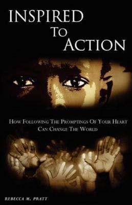 Inspired To Action: How following the promptings of your heart can change the...