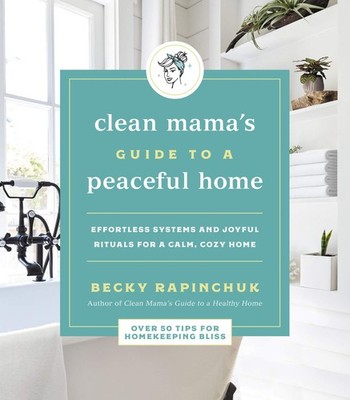 Clean Mama's Guide to a Peaceful Home: Effortless Systems and Joyful Rituals...
