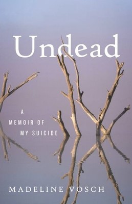 Undead : A Memoir of My Suicide, Hardcover by Vosch, Madeline, Brand New, Fre...