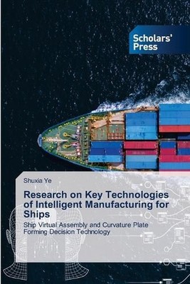 Research on Key Technologies of Intelligent Manufacturing for Ships by Shuxia Ye
