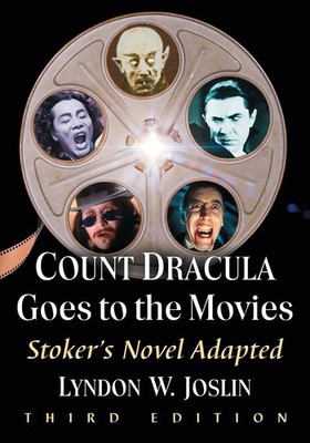 Count Dracula Goes to the Movies Stoker's Novel Adapted, 3d ed. Lyndon W. Joslin