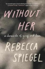 Without Her: A Chronicle of Grief and - Paperback, by Spiegel Rebecca - Good