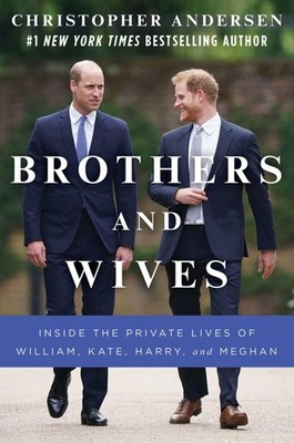 Brothers and Wives: Inside the Private Lives of William, Kate, Harry, and Me...
