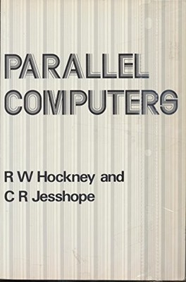 Parallel Computers: Architecture, Programming and Algorithms - Hockney, Roger W.