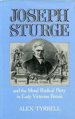 Tyrrell, Alex JOSEPH STURGE AND THE MORAL RADICAL PARTY IN EARLY VICTORIAN BRITA