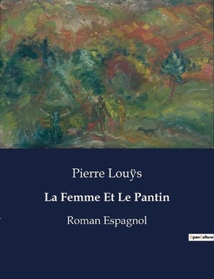 La Femme Et Le Pantin: Roman Espagnol by Pierre Lou?s (French) Paperback Book
