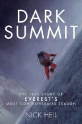 Dark Summit: The True Story of Everest's Most Controversial Season by Nick Heil