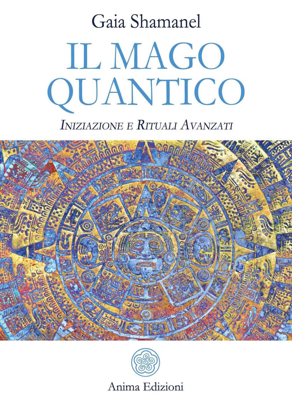 Libri Gaia Shamanel - Il Mago Quantico. Iniziazione E Rituali Avanzati