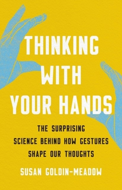 Thinking with Your Hands : The Surprising Science Behind How Gestures Shape ... - Image 9