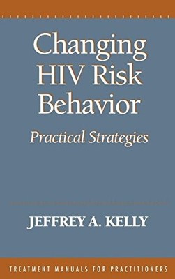 CHANGING HIV RISK BEHAVIOR: PRACTICAL STRATEGIES By Kelly Jeffrey A. Phd *VG+*
