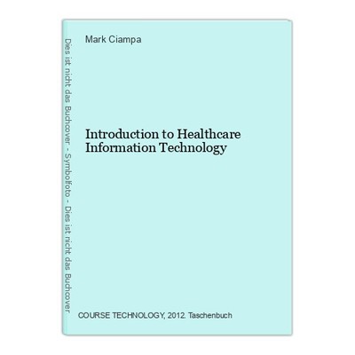 Introduction to Healthcare Information Technology Ciampa, Mark: