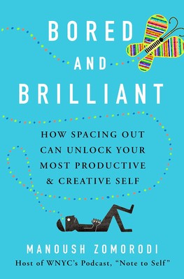 Bored and Brilliant: How Spacing Out Can Unlock Your Most Productive and Cre...