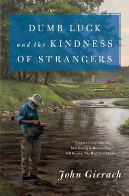 Dumb Luck and the Kindness of Strangers (John Gierach's Fly-fishing Library)...