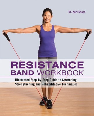 Resistance Band Workbook: Illustrated Step-by-Step Guide to Stretching, Strength