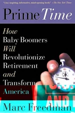 Prime Time: How Baby Boomers Will Revolutionize Retirement And Transform America