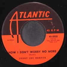 IVORY JOE HUNTER: now i don't worry no more / i just want to love you ATLANTIC