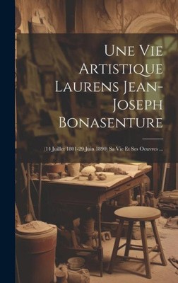 Une Vie Artistique Laurens Jean-joseph Bonasenture: (14 Juillet 1801-29 Juin