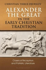 Alexander the Great in the Early Christian Tradition: Classical Reception and Pa