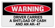 Funny Warning Bumper Stickers: DRIVER CARRIES SHITLOAD OF CASH AND AK-47 | Guns