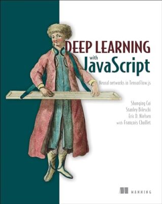 Deep Learning mit JavaScript: Neuronale Netze in Tensorflow.Js - Cai, Shanqing
