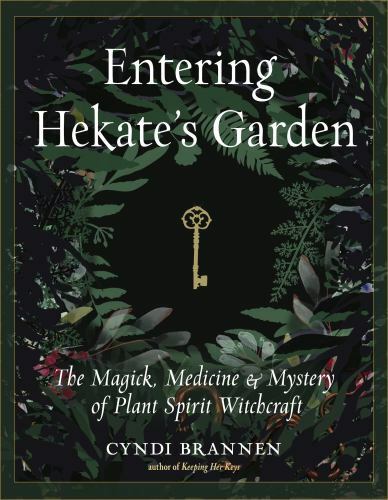 Entering Hekate's Garden: The Magick, Medicine & Mystery of Plant Spirit Witchcr