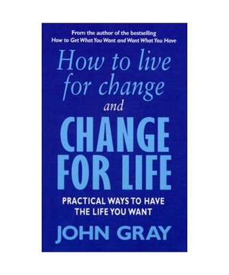 How to Live for Change and Change for Life: Practical Ways to Have to Life You W