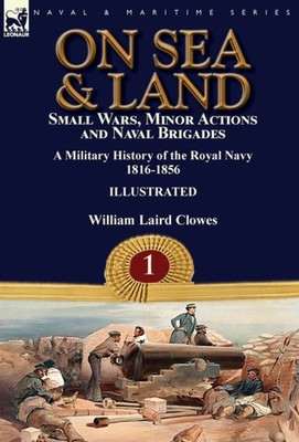 Clowes - On Sea  Land  Small Wars Minor Actions and Naval Brigades-A - E555z