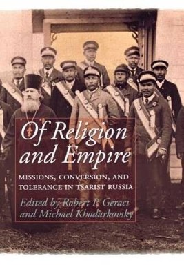 Of Religion and Empire: Missions, Conversion, and Tolerance in Tsarist - GOOD