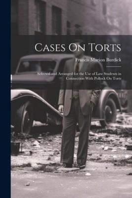 Cases On Torts: Selected and Arranged for the Use of Law Students in