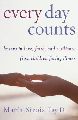 Every Day Counts: Lessons in Love, Faith, and Resilience from Children Facing...
