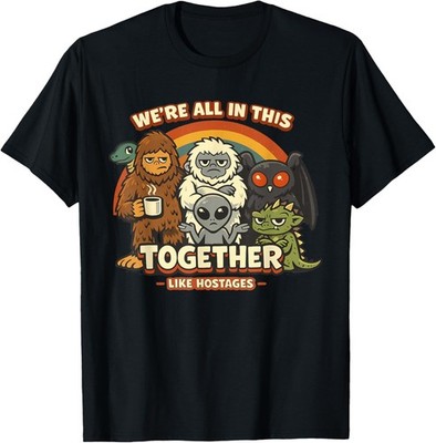 We´re All in This Together Like Hostages Bigfoot Sarcastic T-Shirt UNISEX S-3XL