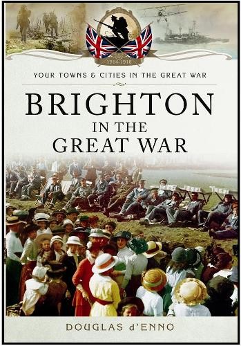 Brighton in the Great War by Douglas D'Enno - - Image 4