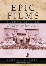 EPIC FILMS: CASTS, CREDITS AND COMMENTARY ON OVER 350 By Gary A. Smith & Stephen