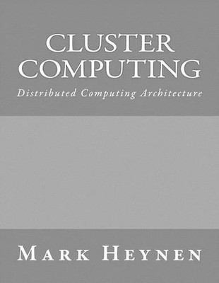 Cluster Computing: Distributed Computing Architecture by Mark Heynen (English) P