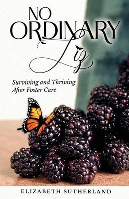 No Ordinary Liz: Surviving and Thriving after Foster Care by Elizabeth Sutherlan