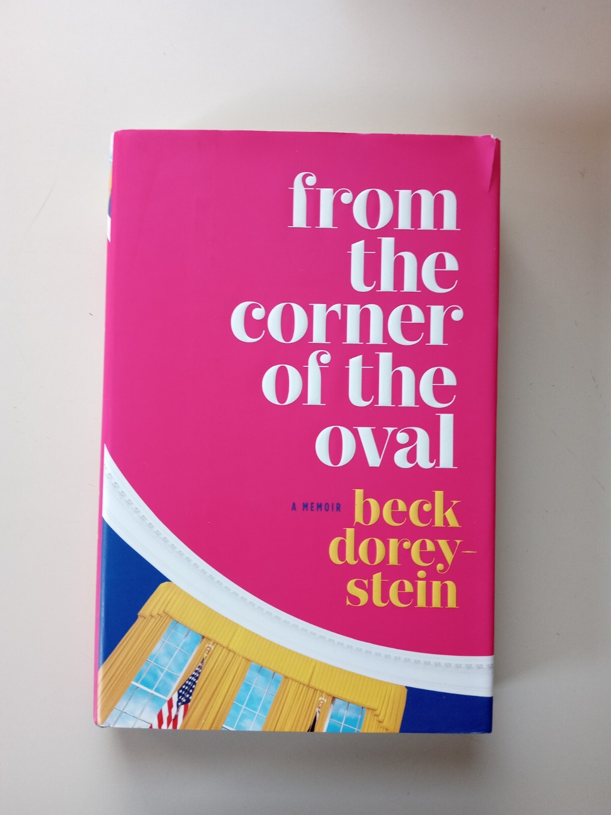 From the Corner of the Oval : A Memoir by Beck Dorey-Stein (2018, Hardcover)