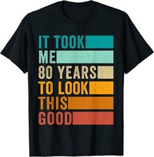 It Took Me 80 Years to Look This Good T-Shirt Funny 80th Birthday Men Gift Woman