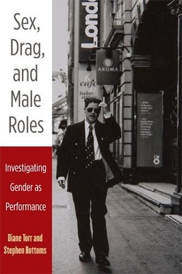 SEX, DRAG, AND MALE ROLES: INVESTIGATING GENDER AS By Diane Torr & Stephen J.