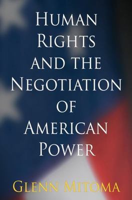 Human Rights and the Negotiation of American Power (Pennsylvania Studies in Huma