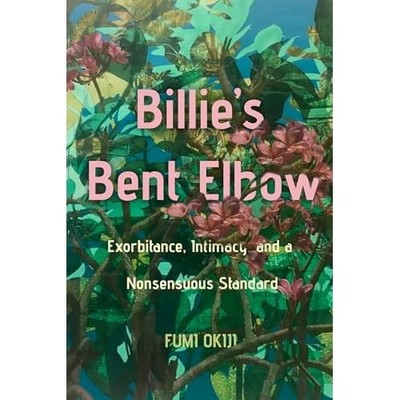 Billie's Bent Elbow : Exorbitance, Intimacy, and a Nons -  NEW Fumi Okiji 2025