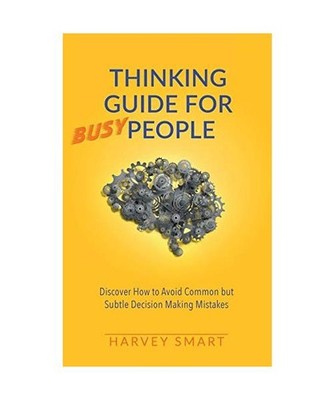 Thinking Guide for Busy People: Discover How to Avoid Common but Subtle Decision