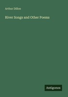 River Songs And Other Poems Arthur Dillon