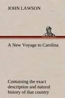 John Lawson | A New Voyage To Carolina, Containing The Exact Description And...