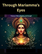Through Mariamman's Eyes: Visionary Paths of Healing and Strength by Mohan Chand