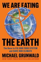 We Are Eating The Earth The Race To Fix Our Food System And Save Our Climate