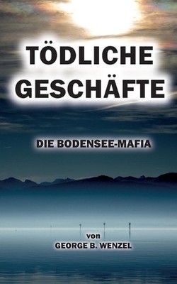 Tdliche Geschfte: Die Bodensee-Mafia by George B. Wenzel (German) Paperback Book