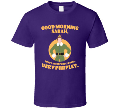 Good Morning Sarah, That's A Nice Purple Dress Elf Quote T Shirt